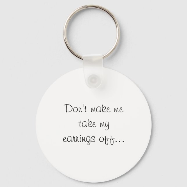 Dont Make Me Take My Earrings Off  Keychain (Front)