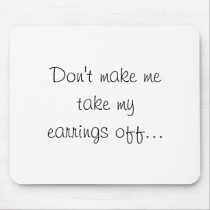 Dont Make Me Take My Earrings Off  Mouse Pad