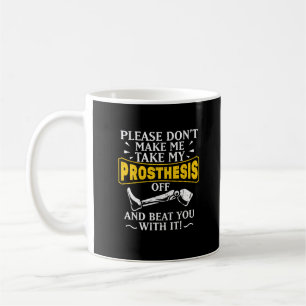 Don't Make Me Take My Prosthesis Off Beat You Coffee Mug