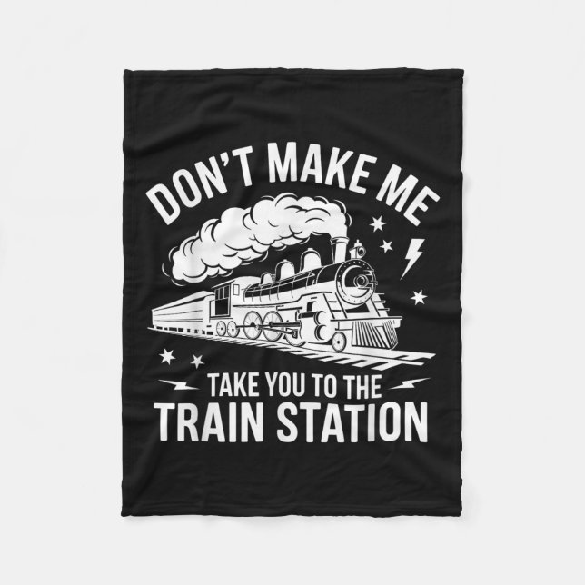 Don't Make Me Take You To The Train Station Funny  Fleece Blanket (Front)