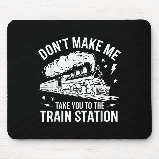 Don't Make Me Take You To The Train Station Funny  Mouse Pad (Front)