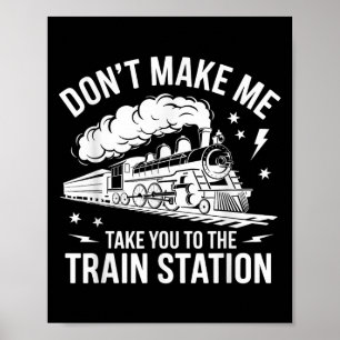 Don't Make Me Take You To The Train Station Funny Poster