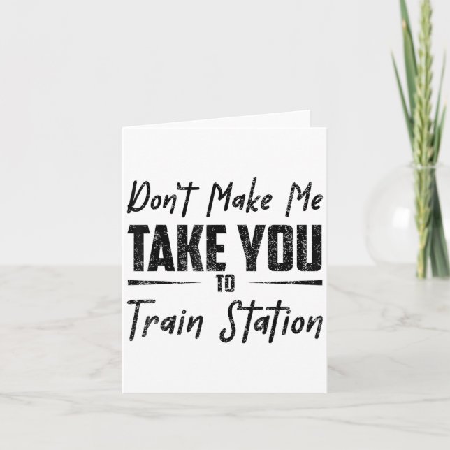Don't Make Me Take You To The Train Station Quote  Card (Front)