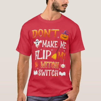 dont make me to flip my witch switch Trick or nice T-Shirt