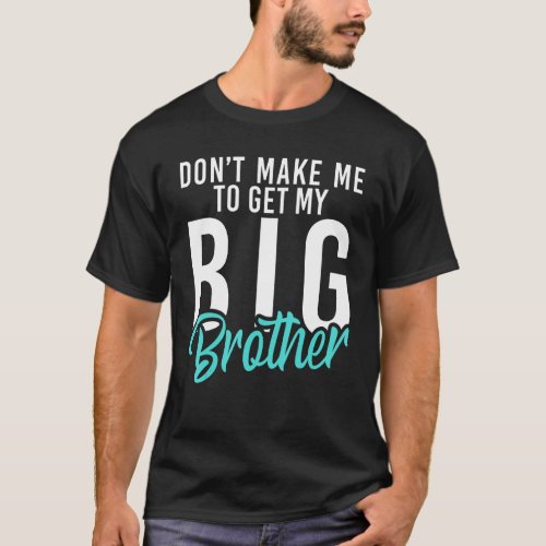 Dont make me to get my Big Brother   Little Brothe T_Shirt