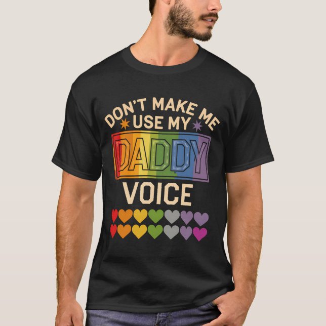 Dont Make Me Use Daddy Voice Gay Rainbow Pride  T-Shirt (Front)