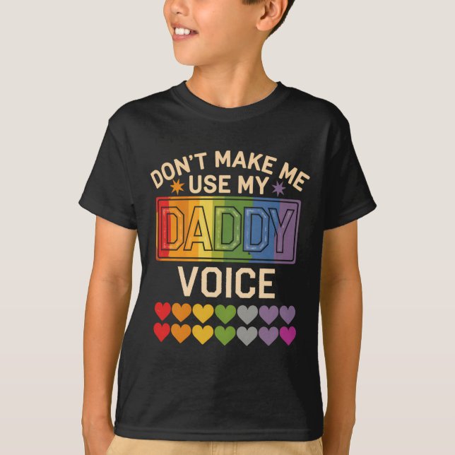 Dont Make Me Use Daddy Voice Gay Rainbow Pride  T-Shirt (Front)