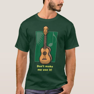 Don't make me use it! (Ukulele) T-Shirt