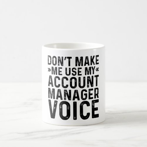 Dont Make Me Use My Account Manager Voice Coffee Mug