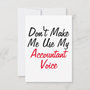 Don't Make Me Use My Accountant Voice Card
