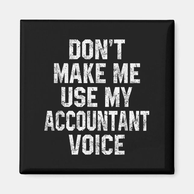 Don't Make Me Use My Accountant Voice Funny Accoun Magnet (Front)