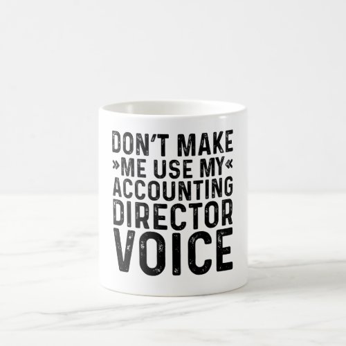 Dont Make Me Use My Accounting Director Voice Coffee Mug