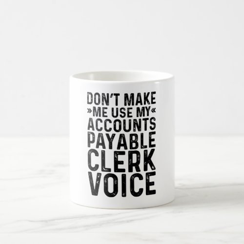 Dont Make Me Use My Accounts Payale Clerk Voice Coffee Mug