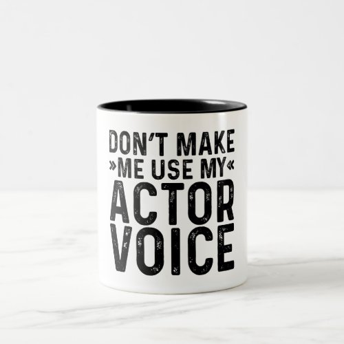 Dont Make Me Use My Actor Voice Two_Tone Coffee Mug
