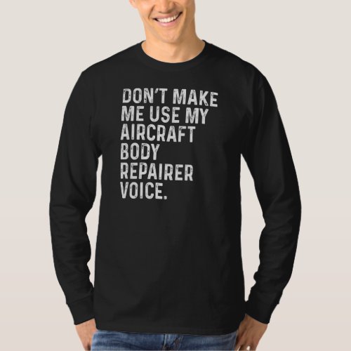 Dont Make Me Use My Aircraft Body Repairer Voice T_Shirt