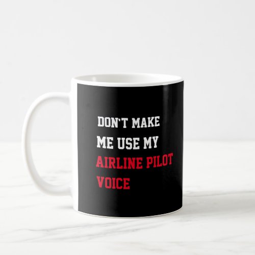 Dont Make Me Use My Airline pilot Voice Coffee Mug