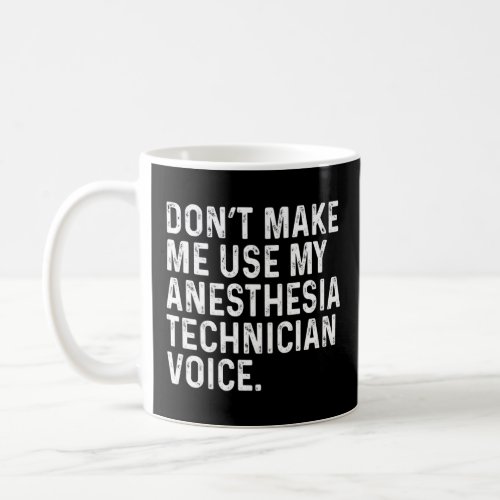 Dont Make Me Use My Anesthesia Technician Voice F Coffee Mug