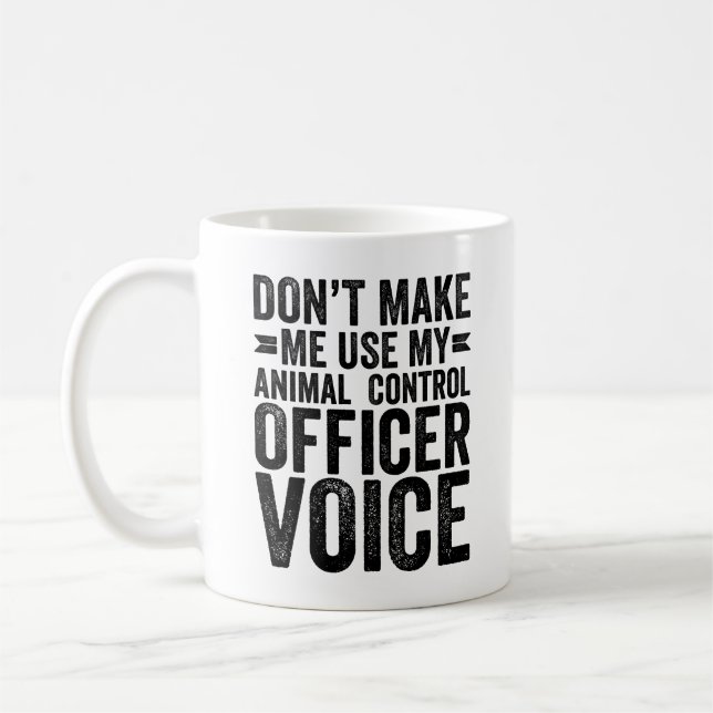 Don't Make Me Use My Animal Control Officer Voice Coffee Mug (Left)