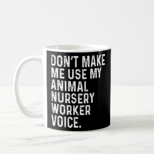 Dont Make Me Use My Animal Nursery Worker Voice F Coffee Mug