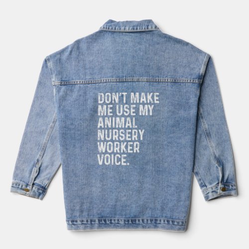 Dont Make Me Use My Animal Nursery Worker Voice F Denim Jacket