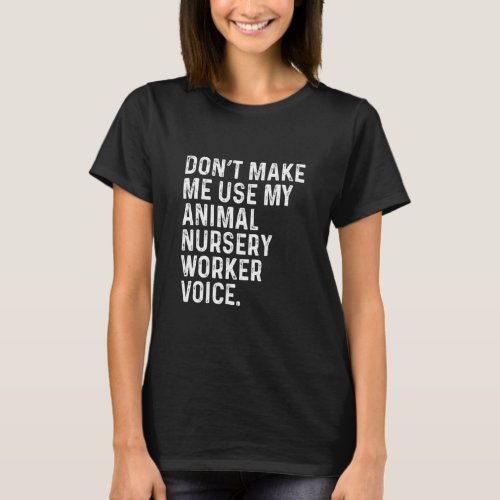 Dont Make Me Use My Animal Nursery Worker Voice F T_Shirt