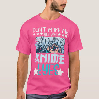 Don't Make Me Use My Anime Eyes Anime Kawaii Anime T-Shirt