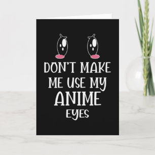 Don't make me use my Anime Eyes Anime Lover Card