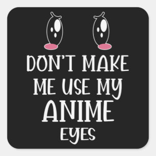 Don't make me use my Anime Eyes Anime Lover Square Sticker