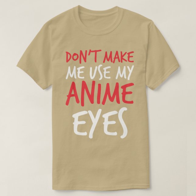 Don't Make Me Use My Anime Eyes Funny sayings Prem T-Shirt (Design Front)