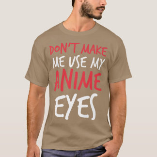 Don't Make Me Use My Anime Eyes Funny sayings Prem T-Shirt