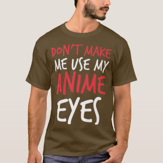 Don't Make Me Use My Anime Eyes Funny sayings Prem T-Shirt