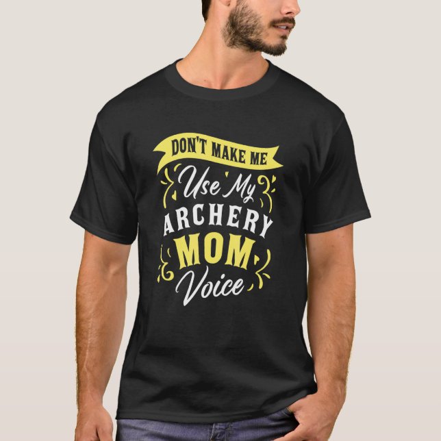 Don't Make Me Use My Archery Mom Voice  Archer Fan T-Shirt (Front)