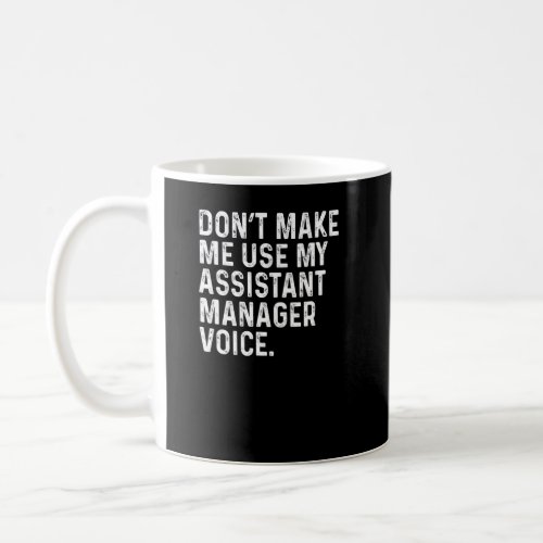 Dont Make Me Use My Assistant Manager Voice Funny Coffee Mug