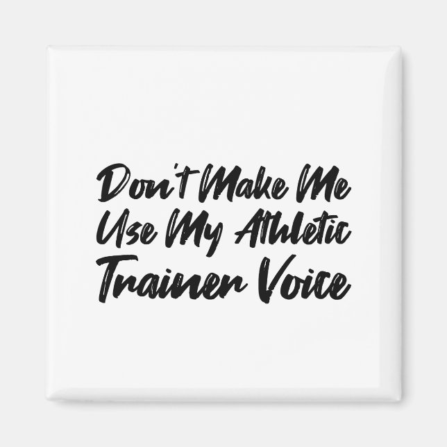 Don't Make Me Use My Athletic Trainer Voice Magnet (Front)
