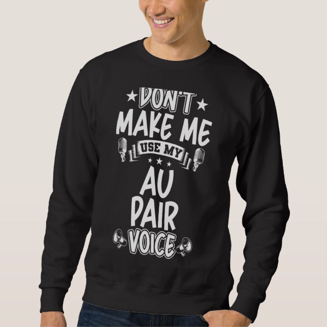 Don't Make Me Use My Au Pair Voice Sweatshirt (Front)