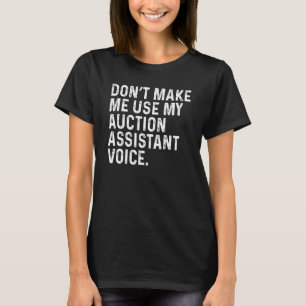 Don't Make Me Use My Auction Assistant Voice Funny T-Shirt