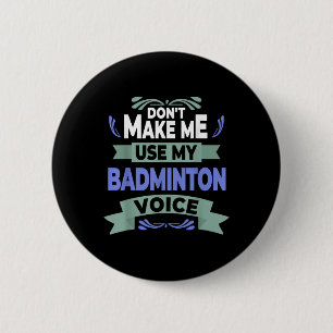 Dont Make Me Use My Badminton Voice - Badminton Pl Button