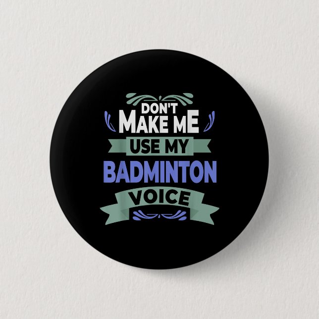 Dont Make Me Use My Badminton Voice - Badminton Pl Button (Front)