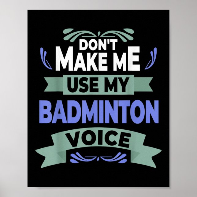 Dont Make Me Use My Badminton Voice - Badminton Pl Poster (Front)