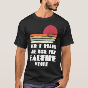don't make me use my bagpipe voice bagpipes T-Shirt