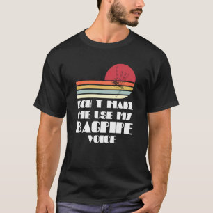 don't make me use my bagpipe voice T-Shirt