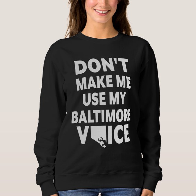 Don't Make Me Use My Baltimore Voice Baltimore Mar Sweatshirt (Front)