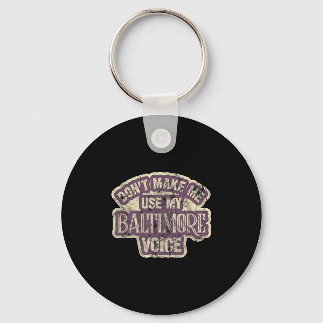 Don't Make Me Use My Baltimore Voice  Keychain (Front)