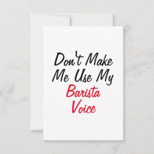 Don't Make Me Use My Barista Voice Card