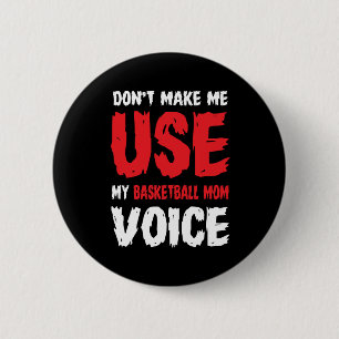 Don't Make Me Use My Basketball Mom Voice  Button