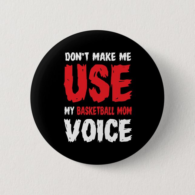 Don't Make Me Use My Basketball Mom Voice  Button (Front)