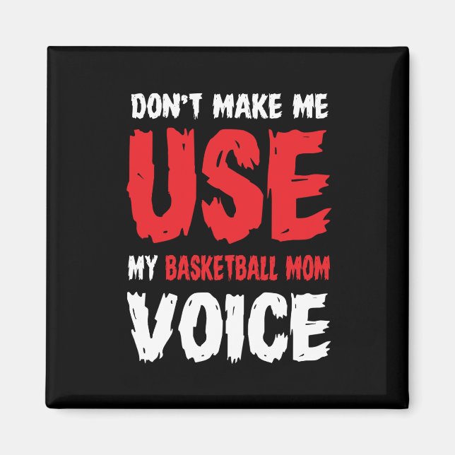 Don't Make Me Use My Basketball Mom Voice  Magnet (Front)