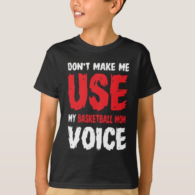 Don't Make Me Use My Basketball Mom Voice  T-Shirt (Front)