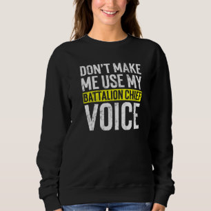 Don't Make Me Use My Battalion Chief Voice Firefig Sweatshirt