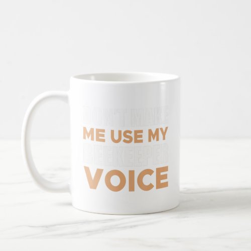 Dont Make Me Use My Beekeeper Voice  Coffee Mug